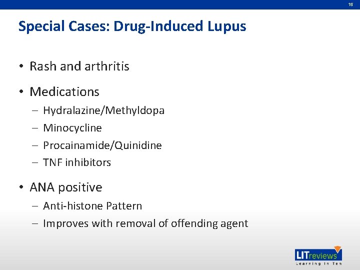 15 Special Cases: Drug-Induced Lupus • Rash and arthritis • Medications – – Hydralazine/Methyldopa