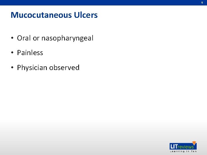 9 Mucocutaneous Ulcers • Oral or nasopharyngeal • Painless • Physician observed 