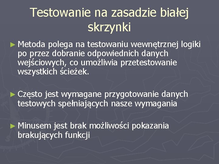 Testowanie na zasadzie białej skrzynki ► Metoda polega na testowaniu wewnętrznej logiki po przez