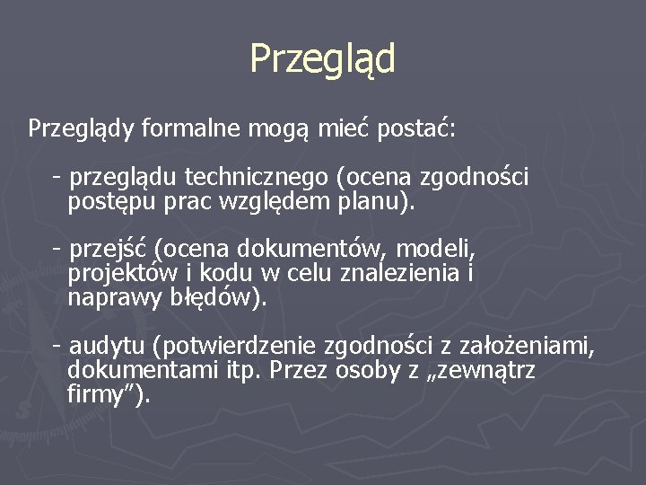 Przeglądy formalne mogą mieć postać: - przeglądu technicznego (ocena zgodności postępu prac względem planu).