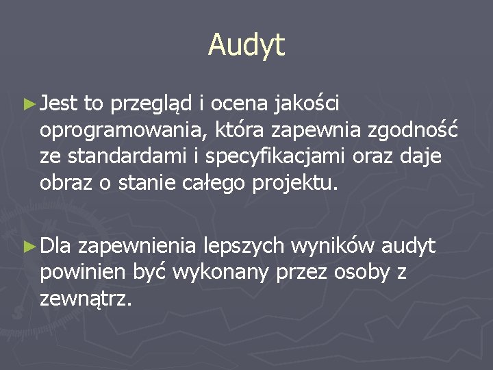 Audyt ► Jest to przegląd i ocena jakości oprogramowania, która zapewnia zgodność ze standardami