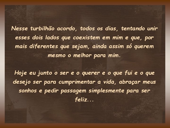 Nesse turbilhão acordo, todos os dias, tentando unir esses dois lados que coexistem em