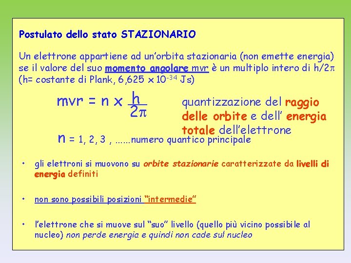 Postulato dello stato STAZIONARIO Un elettrone appartiene ad un’orbita stazionaria (non emette energia) se