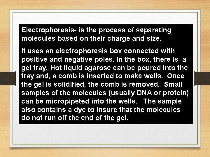 Electrophoresis- is the process of separating molecules based on their charge and size. It