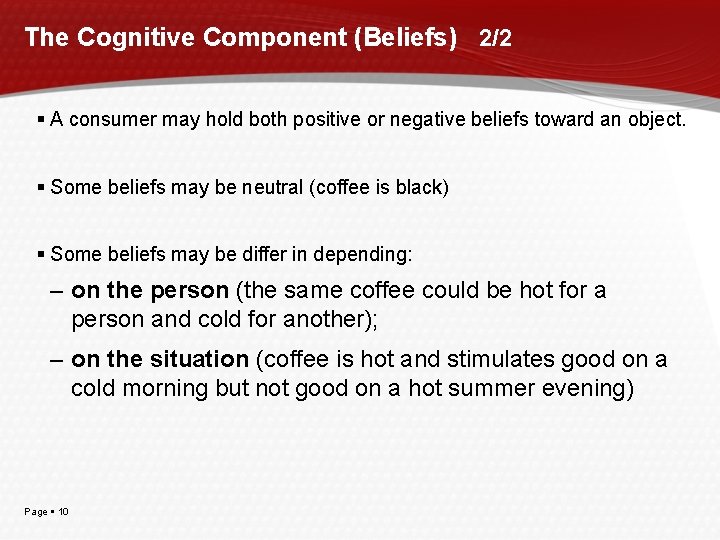 The Cognitive Component (Beliefs) 2/2 A consumer may hold both positive or negative beliefs