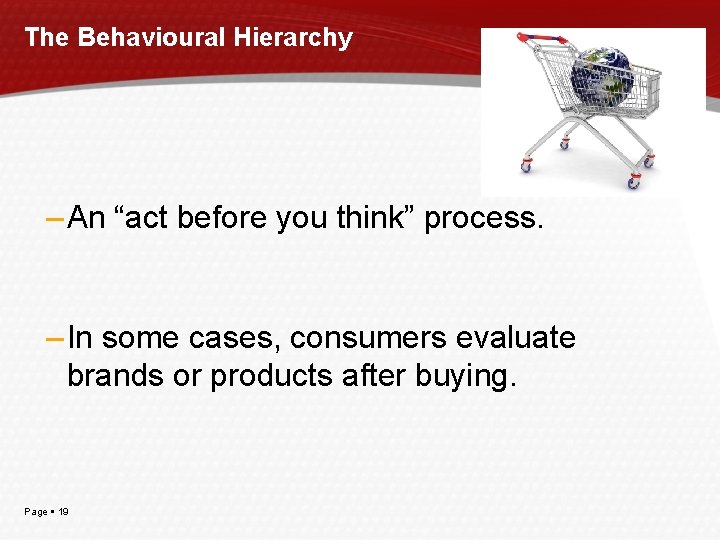 The Behavioural Hierarchy – An “act before you think” process. – In some cases,