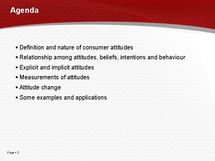 Agenda Definition and nature of consumer attitudes Relationship among attitudes, beliefs, intentions and behaviour