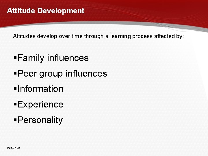 Attitude Development Attitudes develop over time through a learning process affected by: Family influences