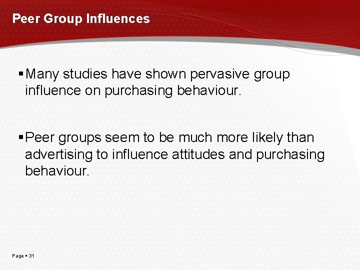 Peer Group Influences Many studies have shown pervasive group influence on purchasing behaviour. Peer