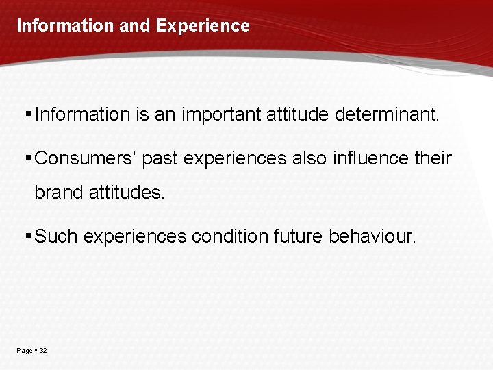 Information and Experience Information is an important attitude determinant. Consumers’ past experiences also influence