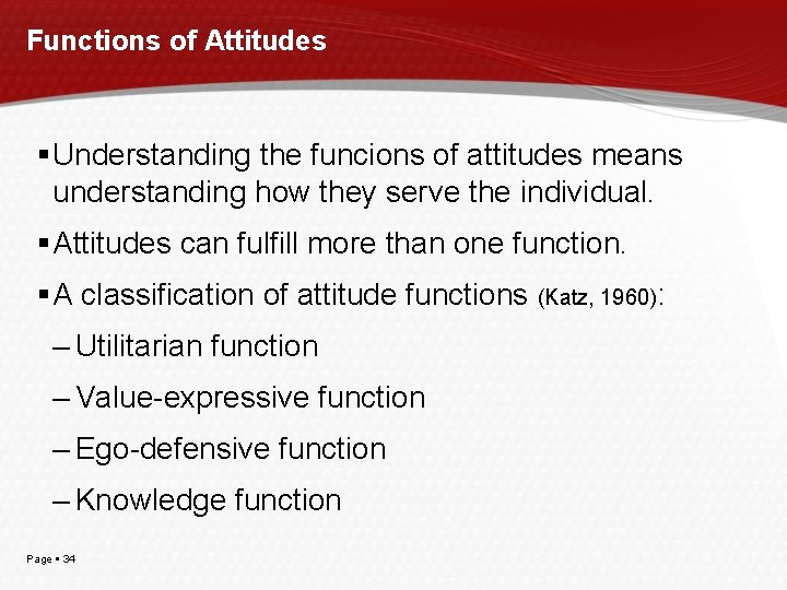 Functions of Attitudes Understanding the funcions of attitudes means understanding how they serve the
