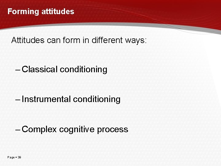 Forming attitudes Attitudes can form in different ways: – Classical conditioning – Instrumental conditioning