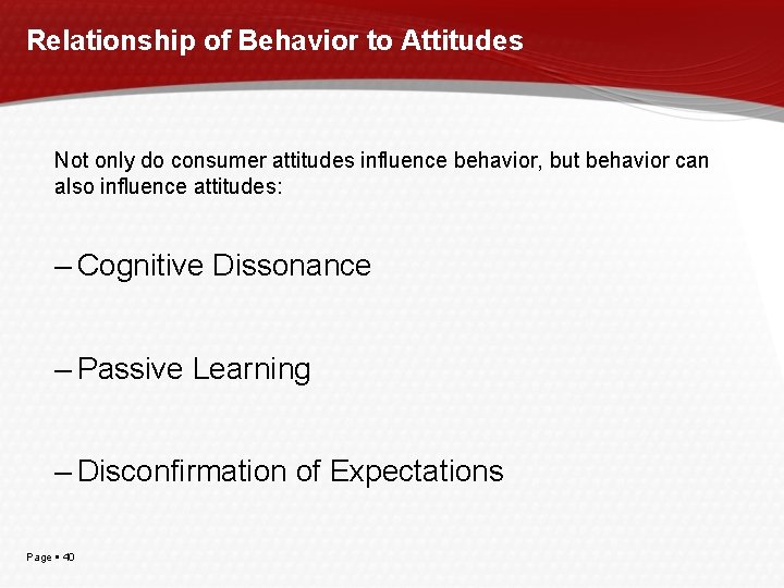 Relationship of Behavior to Attitudes Not only do consumer attitudes influence behavior, but behavior