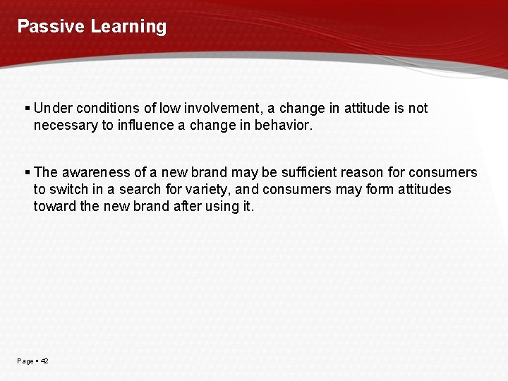 Passive Learning Under conditions of low involvement, a change in attitude is not necessary