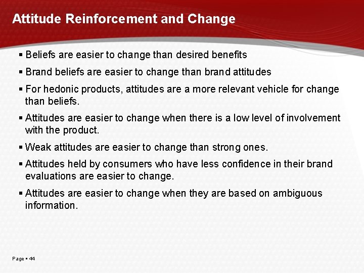 Attitude Reinforcement and Change Beliefs are easier to change than desired benefits Brand beliefs