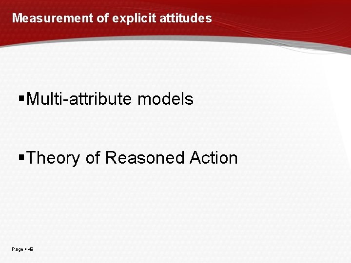 Measurement of explicit attitudes Multi-attribute models Theory of Reasoned Action Page 49 