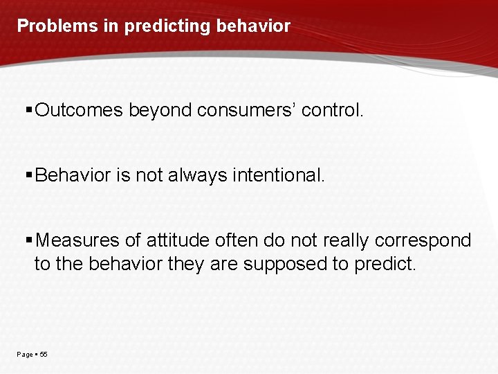 Problems in predicting behavior Outcomes beyond consumers’ control. Behavior is not always intentional. Measures