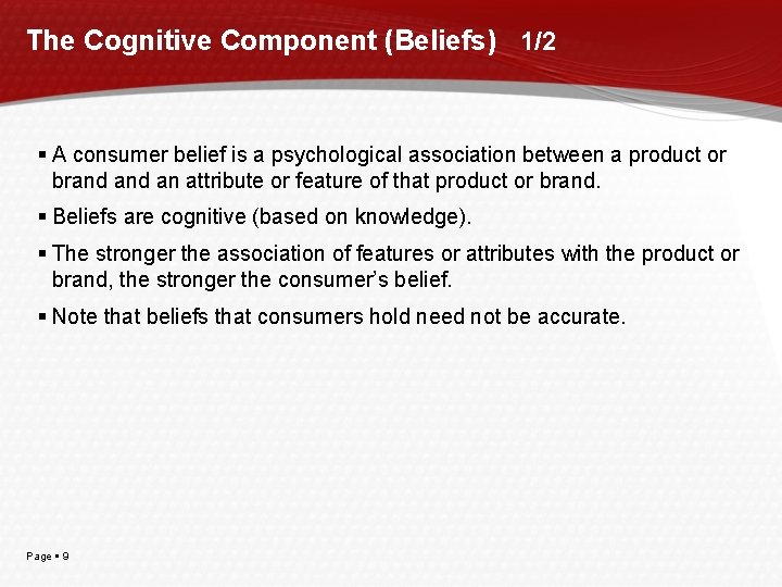 The Cognitive Component (Beliefs) 1/2 A consumer belief is a psychological association between a