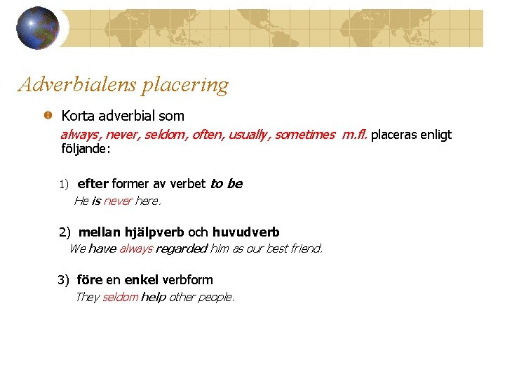 Adverbialens placering Korta adverbial som always, never, seldom, often, usually, sometimes m. fl. placeras