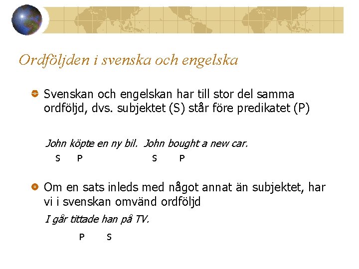 Ordföljden i svenska och engelska Svenskan och engelskan har till stor del samma ordföljd,