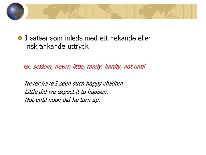 I satser som inleds med ett nekande eller inskränkande uttryck ex. seldom, never, little,