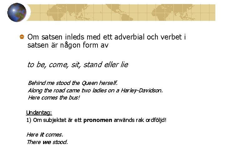 Om satsen inleds med ett adverbial och verbet i satsen är någon form av