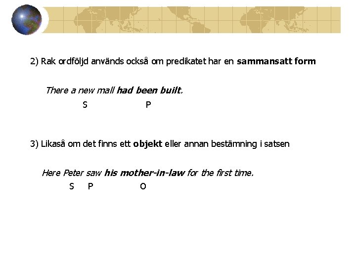 2) Rak ordföljd används också om predikatet har en sammansatt form There a new