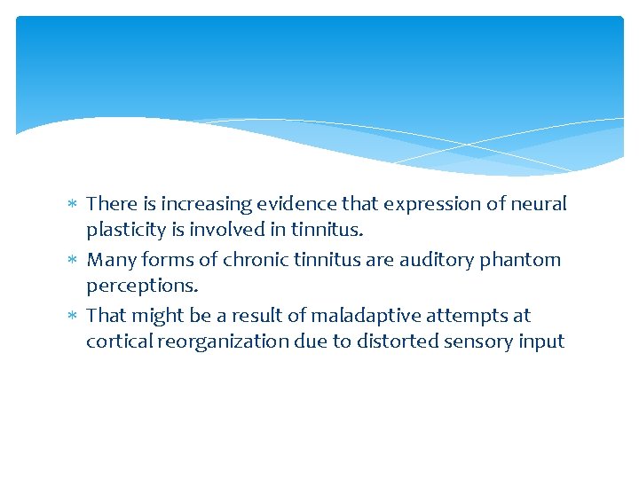There is increasing evidence that expression of neural plasticity is involved in tinnitus. There is increasing evidence that expression of neural plasticity is involved in tinnitus.