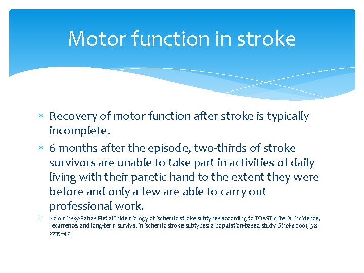Motor function in stroke Recovery of motor function after stroke is typically incomplete. 6 Motor function in stroke Recovery of motor function after stroke is typically incomplete. 6