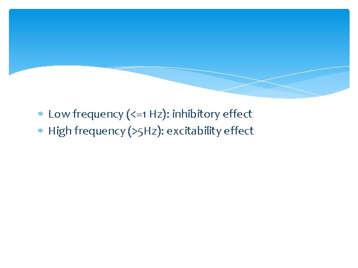 Low frequency (<=1 Hz): inhibitory effect High frequency (>5 Hz): excitability effect Low frequency (<=1 Hz): inhibitory effect High frequency (>5 Hz): excitability effect