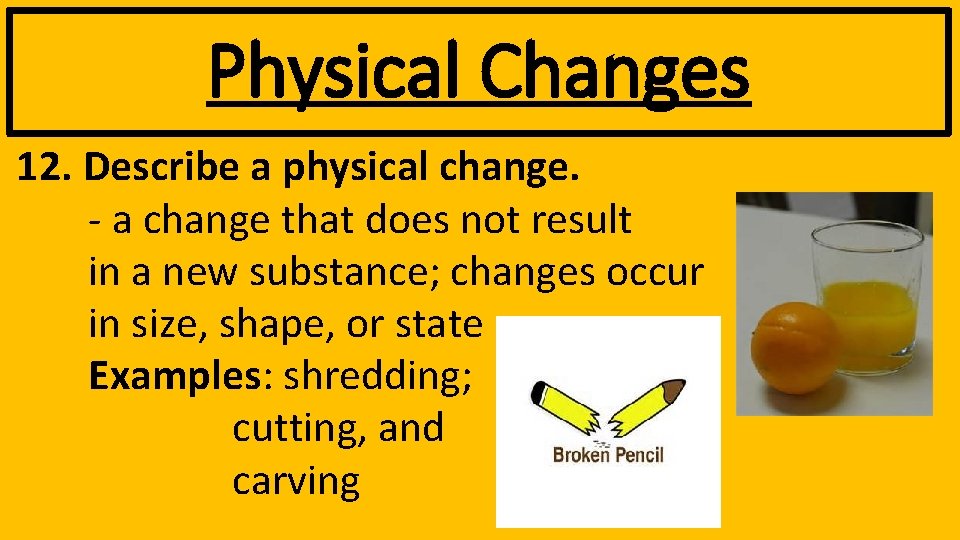 Physical Changes 12. Describe a physical change. - a change that does not result