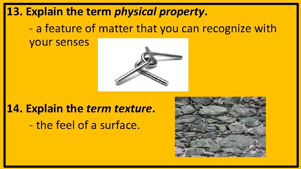 13. Explain the term physical property. - a feature of matter that you can