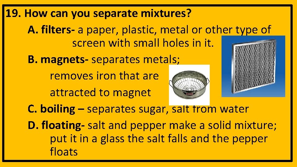 19. How can you separate mixtures? A. filters- a paper, plastic, metal or other