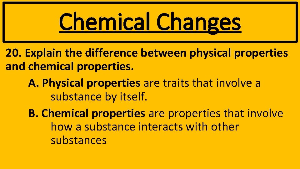 Chemical Changes 20. Explain the difference between physical properties and chemical properties. A. Physical