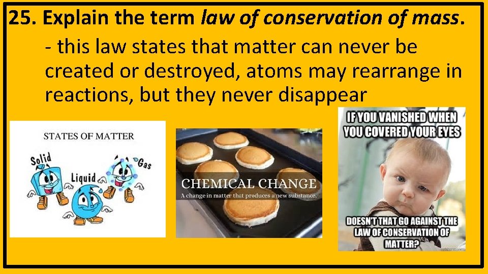 25. Explain the term law of conservation of mass. - this law states that