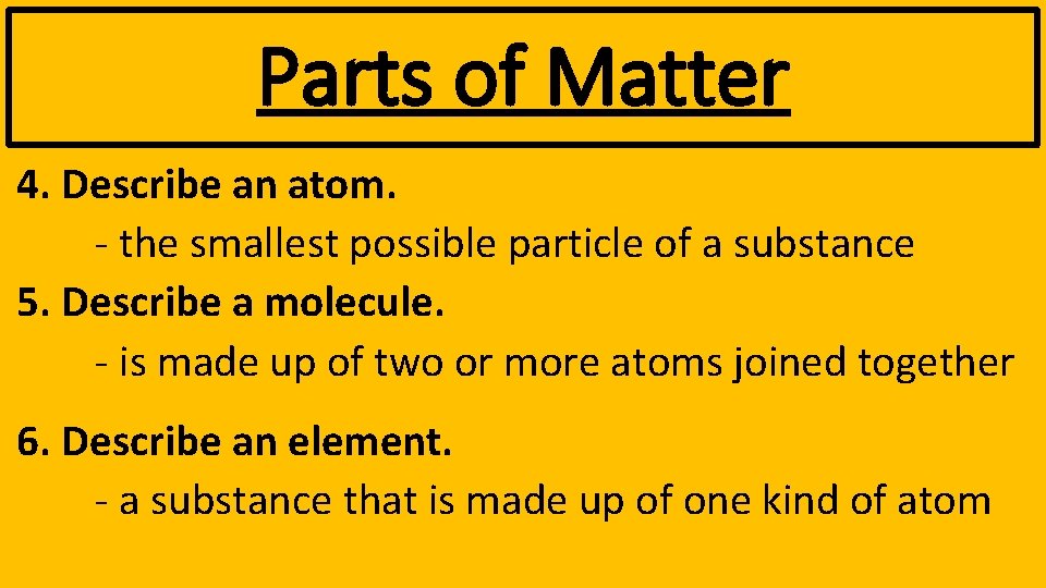 Parts of Matter 4. Describe an atom. - the smallest possible particle of a
