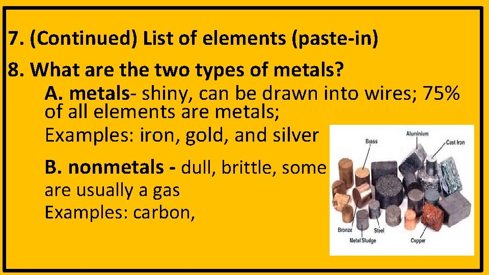 7. (Continued) List of elements (paste-in) 8. What are the two types of metals?