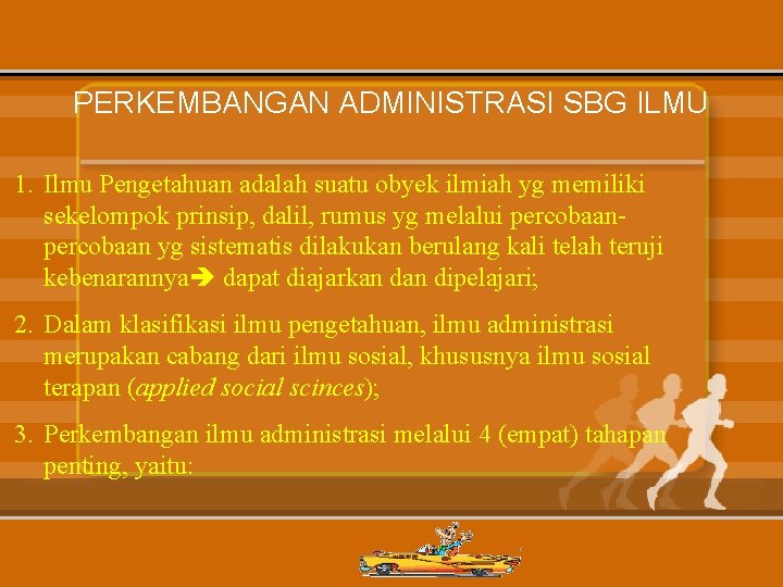 PERKEMBANGAN ADMINISTRASI SBG ILMU 1. Ilmu Pengetahuan adalah suatu obyek ilmiah yg memiliki sekelompok