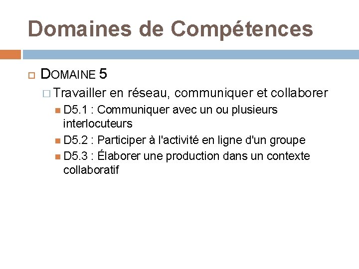 Domaines de Compétences DOMAINE 5 � Travailler en réseau, communiquer et collaborer D 5.
