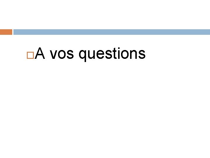  A vos questions 