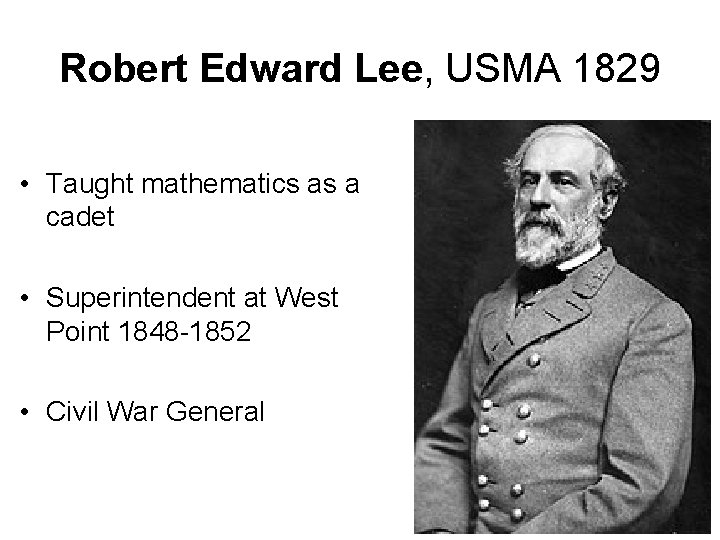 Robert Edward Lee, USMA 1829 • Taught mathematics as a cadet • Superintendent at