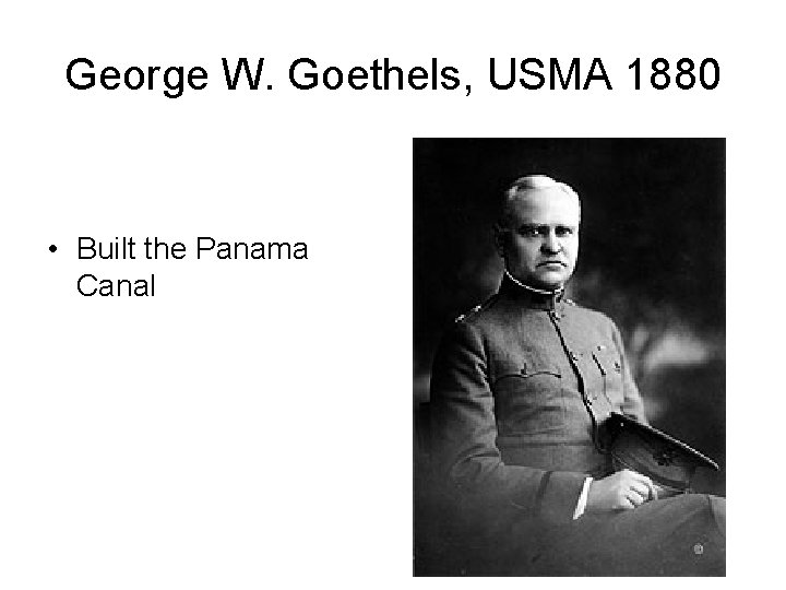 George W. Goethels, USMA 1880 • Built the Panama Canal George W. Goethels, USMA 1880 • Built the Panama Canal