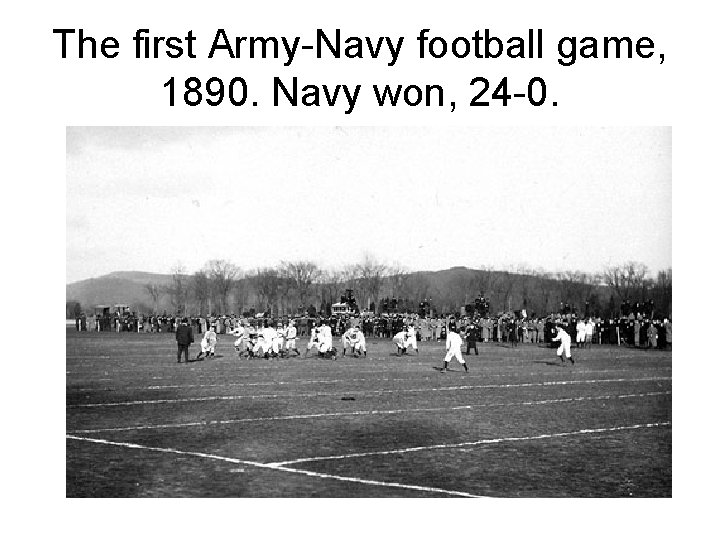 The first Army-Navy football game, 1890. Navy won, 24 -0. 