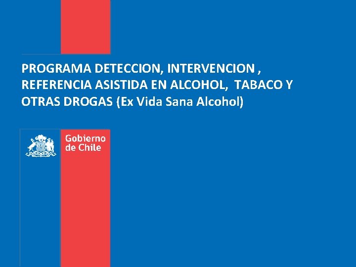 PROGRAMA DETECCION, INTERVENCION , REFERENCIA ASISTIDA EN ALCOHOL, TABACO Y OTRAS DROGAS (Ex Vida