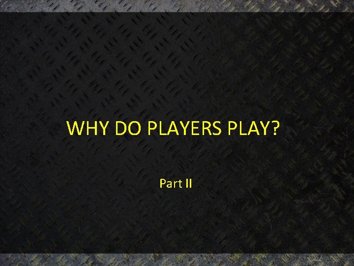 WHY DO PLAYERS PLAY? Part II 