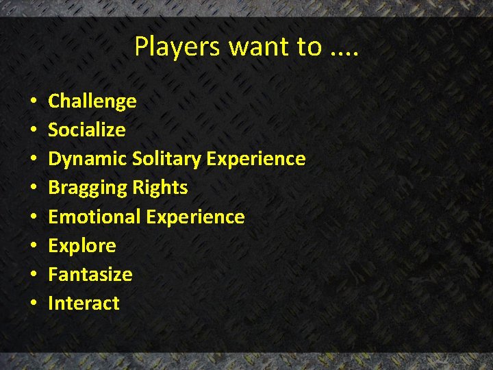 Players want to. . • • Challenge Socialize Dynamic Solitary Experience Bragging Rights Emotional