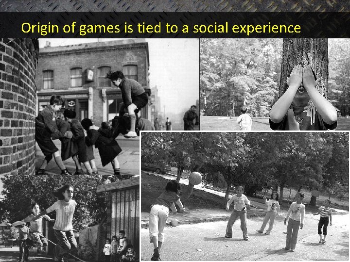 Origin of games is tied to a social experience 