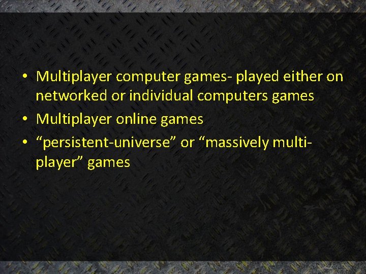  • Multiplayer computer games- played either on networked or individual computers games •