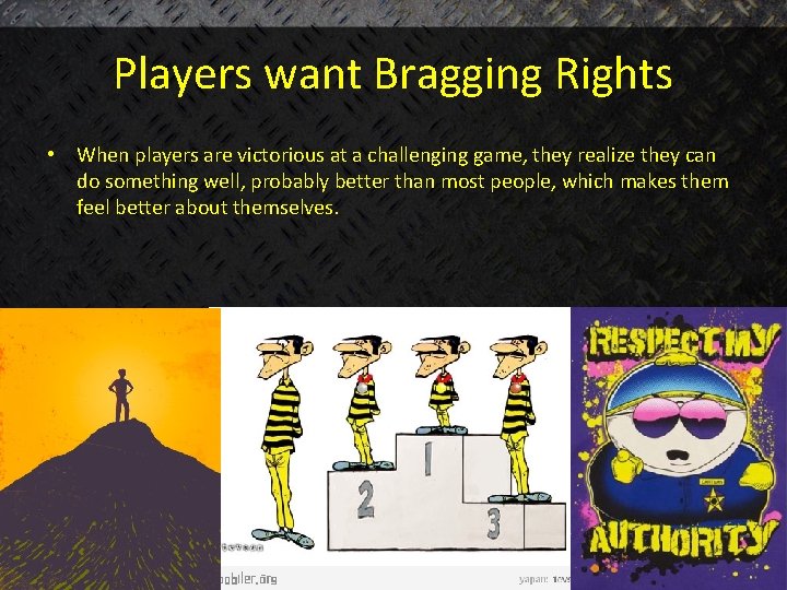 Players want Bragging Rights • When players are victorious at a challenging game, they