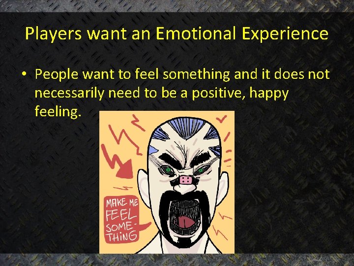 Players want an Emotional Experience • People want to feel something and it does